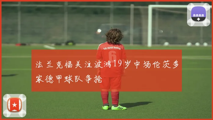 法兰克福关注波鸿19岁中场伦茨多家德甲球队争抢