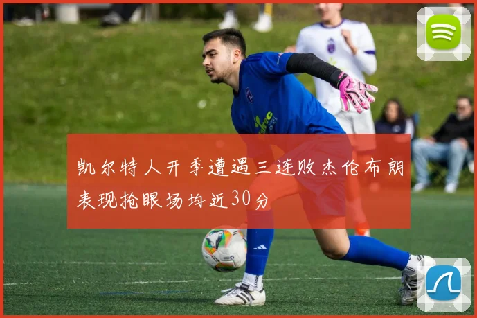 凯尔特人开季遭遇三连败杰伦布朗表现抢眼场均近30分