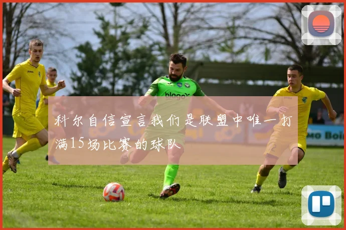 科尔自信宣言我们是联盟中唯一打满15场比赛的球队